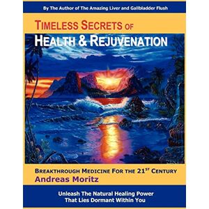 Moritz, Andreas Timeless Secrets of Health and Rejuvenation: Breakthrough Medicine for the 21st Century Moritz, Andreas Timeless Secrets of Health and Rejuvenation: Breakthrough Medicine for the 21st Century