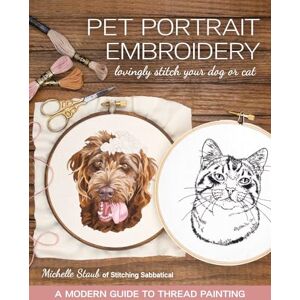 Staub, Michelle Pet Portrait Embroidery: Lovingly stitch your dog or cat; a modern guide to thread painting Staub, Michelle Pet Portrait Embroidery: Lovingly stitch your dog or cat; a modern guide to thread painting