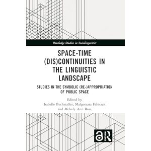 Space-Time (Dis)continuities in the Linguistic Landscape: Studies in the Symbolic (Re-)appropriation of Public Space (Routledge Studies in Sociolinguistics) Space-Time (Dis)continuities in the Linguistic Landscape: Studies in the Symbolic (Re-)appropriation of Public Space (Routledge Studies in Sociolinguistics)