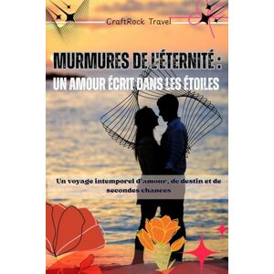 Travel, CraftRock Murmures de l'éternité : un amour écrit dans les étoiles: Un voyage intemporel d'amour, de destin et de secondes chances Travel, CraftRock Murmures de l'éternité : un amour écrit dans les étoiles: Un voyage intemporel d'amour, de destin et de secondes chances