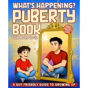 Teen, James What's Happening? Puberty Book for Boys 10-12 Years Old: A Guy‑Friendly Guide to Perfectly Normal Stuff About Body Changes, Confidence, Growing Up and Healthy Relationships. Teen, James What's Happening? Puberty Book for Boys 10-12 Years Old: A Guy‑Friendly Guide to Perfectly Normal Stuff About Body Changes, Confidence, Growing Up and Healthy Relationships.