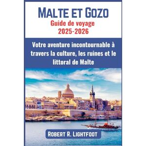 Lightfoot, Robert R. Malte et Gozo Guide de voyage 2025-2026: Votre aventure incontournable à travers la culture, les ruines et le littoral de Malte Lightfoot, Robert R. Malte et Gozo Guide de voyage 2025-2026: Votre aventure incontournable à travers la culture, les ruines et le littoral de Malte