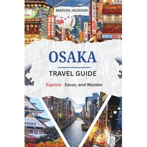 Jackson OSAKA TRAVEL GUIDE: Explore a City Reimagined After the World Expo, with In-Depth Itineraries for Kyoto, Nara & Kobe. Jackson OSAKA TRAVEL GUIDE: Explore a City Reimagined After the World Expo, with In-Depth Itineraries for Kyoto, Nara & Kobe.