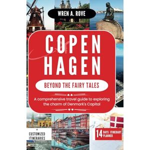A. Rove, Wren Copenhagen; Beyond the Fairy Tales: A comprehensive travel guide to exploring the charm of Denmark's Capital A. Rove, Wren Copenhagen; Beyond the Fairy Tales: A comprehensive travel guide to exploring the charm of Denmark's Capital