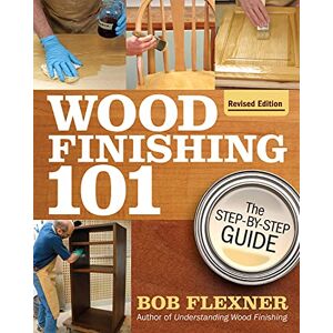 Bob Flexner Wood Finishing 101, Revised Edition: The Step-By-Step Guide (Fox Chapel Publishing) Simple Finishes with Beginner-Friendly Instructions, Photos, Helpful Tips, and Advice for Woodworkers and Hobbyists Bob Flexner Wood Finishing 101, Revised Edition: The Step-By-Step Guide (Fox Chapel Publishing) Simple Finishes with Beginner-Friendly Instructions, Photos, Helpful Tips, and Advice for Woodworkers and Hobbyists