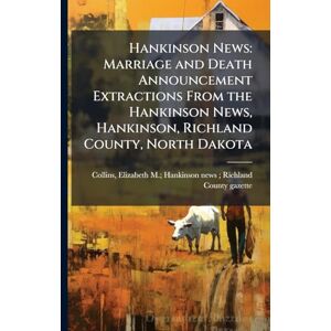 United Hankinson News: Marriage and Death Announcement Extractions From the Hankinson News, Hankinson, Richland County, North Dakota United Hankinson News: Marriage and Death Announcement Extractions From the Hankinson News, Hankinson, Richland County, North Dakota