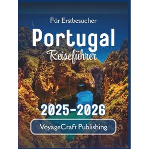 Publishing, VoyageCraft Für Erstbesucher Portugal Reiseführer 2025-2026: Wichtige Einblicke, lokale Geheimnisse und praktische Tipps für eine unvergessliche erste Reise Publishing, VoyageCraft Für Erstbesucher Portugal Reiseführer 2025-2026: Wichtige Einblicke, lokale Geheimnisse und praktische Tipps für eine unvergessliche erste Reise