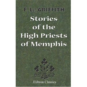 Griffith, Francis Llewellyn Stories of the High Priests of Memphis: The Sethon of Herodotus and the Demotic Tales of Khamuas Griffith, Francis Llewellyn Stories of the High Priests of Memphis: The Sethon of Herodotus and the Demotic Tales of Khamuas