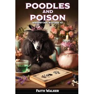 Walker, Faith Poodles and Poison: Whiskey Dog Mystery #2 Walker, Faith Poodles and Poison: Whiskey Dog Mystery #2