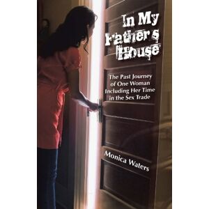 iUniverse In My Father’S House: The Past Journey of One Woman Including Her Time in the Sex Trade iUniverse In My Father’S House: The Past Journey of One Woman Including Her Time in the Sex Trade