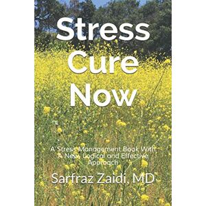 Zaidi MD, Sarfraz Stress Cure Now: A Stress Management Book With A New, Logical and Effective Approach Zaidi MD, Sarfraz Stress Cure Now: A Stress Management Book With A New, Logical and Effective Approach