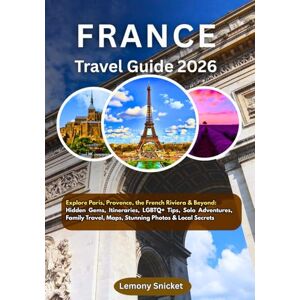 Snicket, Lemony France Travel Guide 2026: Explore Paris, Provence, the French Riviera & Beyond: Hidden Gems, Itineraries, LGBTQ+ Tips, Solo Adventures, Family Travel, Maps, Stunning Photos & Local Secrets Snicket, Lemony France Travel Guide 2026: Explore Paris, Provence, the French Riviera & Beyond: Hidden Gems, Itineraries, LGBTQ+ Tips, Solo Adventures, Family Travel, Maps, Stunning Photos & Local Secrets
