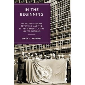 Ravndal, Ellen J. In the Beginning: Secretary-General Trygve Lie and the Establishment of the United Nations Ravndal, Ellen J. In the Beginning: Secretary-General Trygve Lie and the Establishment of the United Nations