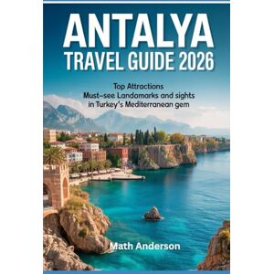 Anderson, Math ANTALYA TRAVEL GUIDE 2026: Top Attractions Must-See Landmarks and Sights on Turkey’s Turquoise Coast Anderson, Math ANTALYA TRAVEL GUIDE 2026: Top Attractions Must-See Landmarks and Sights on Turkey’s Turquoise Coast