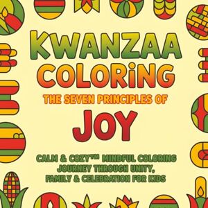 Cozy™, Calm and Kwanzaa Coloring Book for Kids: The Seven Principles of Joy: Calm & Cozy™ Mindful Coloring Journey Through Unity, Family & Celebration 40 Bold & ... 4-8 (Calm & Cozy™ Coloring Book Collection) Cozy™, Calm and Kwanzaa Coloring Book for Kids: The Seven Principles of Joy: Calm & Cozy™ Mindful Coloring Journey Through Unity, Family & Celebration 40 Bold & ... 4-8 (Calm & Cozy™ Coloring Book Collection)