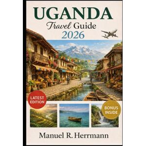Herrmann, Manuel R. UGANDA TRAVEL GUIDE 2026: Experience Uganda with Your Loved Ones Through Wildlife Encounters, Scenic Landscapes, Local Flavors, and Cultural Wonders Herrmann, Manuel R. UGANDA TRAVEL GUIDE 2026: Experience Uganda with Your Loved Ones Through Wildlife Encounters, Scenic Landscapes, Local Flavors, and Cultural Wonders