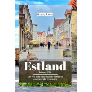 Jones, Gregory J. Estland Reisgids 2026: Een reis door Baltische schoonheid en onvergetelijke ervaringen Jones, Gregory J. Estland Reisgids 2026: Een reis door Baltische schoonheid en onvergetelijke ervaringen