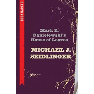 Seidlinger, Michael Mark Z. Danielewski's House of Leaves: Bookmarked: 5 Seidlinger, Michael Mark Z. Danielewski's House of Leaves: Bookmarked: 5