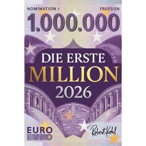 Kohl, Robert Die Erste Million 2026: 30 Wege zum Vermögensaufbau im digitalen Zeitalter: Aktien, Immobilien, Online-Business, digitale Assets & neue ... Passives Einkommen Finanzen Wirtschaft) Kohl, Robert Die Erste Million 2026: 30 Wege zum Vermögensaufbau im digitalen Zeitalter: Aktien, Immobilien, Online-Business, digitale Assets & neue ... Passives Einkommen Finanzen Wirtschaft)