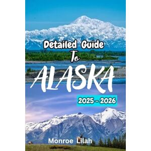 Lilah, Monroe ALASKA TRAVEL GUIDE 2025-2026: Complete Itineraries, Local Tips, What is New in Alaska, Hidden Gems for Every Travelers, What You Need To Know Before Your Travel and More Lilah, Monroe ALASKA TRAVEL GUIDE 2025-2026: Complete Itineraries, Local Tips, What is New in Alaska, Hidden Gems for Every Travelers, What You Need To Know Before Your Travel and More