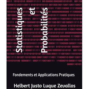 Luque Zevallos, Helbert Justo Statistiques et Probabilités: Fondements et Applications Pratiques (Licence en Mathématiques) Luque Zevallos, Helbert Justo Statistiques et Probabilités: Fondements et Applications Pratiques (Licence en Mathématiques)