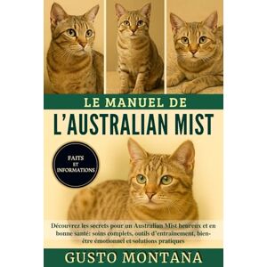 MONTANA, GUSTO LE MANUEL DE L’AUSTRALIAN MIST: Découvrez les secrets pour un Australian Mist heureux et en bonne santé: soins complets, outils d’entraînement, bien-être émotionnel et solutions pratiques MONTANA, GUSTO LE MANUEL DE L’AUSTRALIAN MIST: Découvrez les secrets pour un Australian Mist heureux et en bonne santé: soins complets, outils d’entraînement, bien-être émotionnel et solutions pratiques
