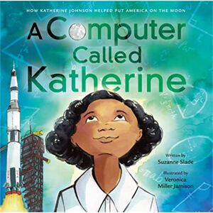 Slade, Suzanne A Computer Called Katherine: How Katherine Johnson Helped Put America on the Moon Slade, Suzanne A Computer Called Katherine: How Katherine Johnson Helped Put America on the Moon