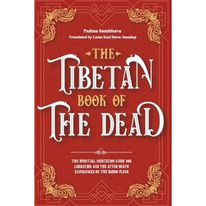 Sambhava, Padma The Tibetan Book Of The Dead: The Spiritual Meditation Guide For Liberation And The After-Death Experiences On The Bardo Plane Sambhava, Padma The Tibetan Book Of The Dead: The Spiritual Meditation Guide For Liberation And The After-Death Experiences On The Bardo Plane