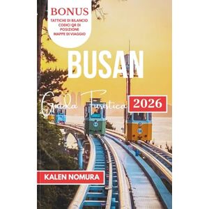 NOMURA, KALEN BUSAN Guida Turistica: Sentieri costieri, mercati nascosti e centri termali urbani nel porto meridionale della Corea NOMURA, KALEN BUSAN Guida Turistica: Sentieri costieri, mercati nascosti e centri termali urbani nel porto meridionale della Corea