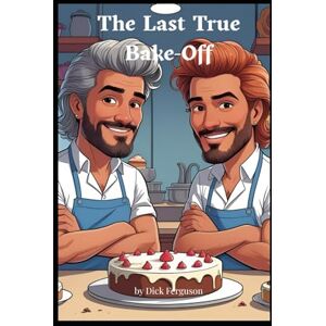 Ferguson, Dick The Last True Bake-Off Ferguson, Dick The Last True Bake-Off