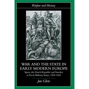 Glete, Jan War and the State in Early Modern Europe: Spain, the Dutch Republic and Sweden as Fiscal-Military States (Warfare and History) Glete, Jan War and the State in Early Modern Europe: Spain, the Dutch Republic and Sweden as Fiscal-Military States (Warfare and History)