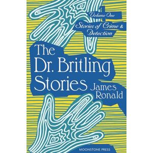 Ronald, James The Dr. Britling Stories: Stories of Crime & Detection Volume I: Stories of Crime & Detection Vol. I (James Ronald Stories of Crime & Detection) Ronald, James The Dr. Britling Stories: Stories of Crime & Detection Volume I: Stories of Crime & Detection Vol. I (James Ronald Stories of Crime & Detection)