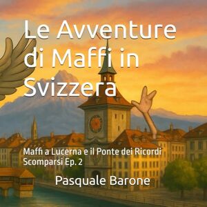 Barone, Pasquale Maffi a Lucerna e il Ponte dei Ricordi Scomparsi Episodio 2 Barone, Pasquale Maffi a Lucerna e il Ponte dei Ricordi Scomparsi Episodio 2