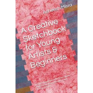 Misra, Dr. Asheesh A Creative Sketchbook for Young Artists & Beginners: Inspire Imagination with Clean, Quality Pages for Sketching, Doodling, and Artistic Growth Misra, Dr. Asheesh A Creative Sketchbook for Young Artists & Beginners: Inspire Imagination with Clean, Quality Pages for Sketching, Doodling, and Artistic Growth