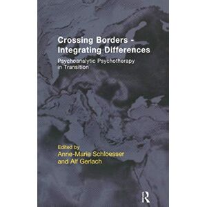 Crossing Borders Integrating Differences: Psychoanalytic Psychotherapy in Transition (The EFPP Monograph Series) Crossing Borders Integrating Differences: Psychoanalytic Psychotherapy in Transition (The EFPP Monograph Series)