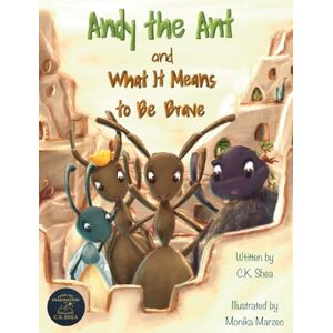 Shea, C.K. Andy the Ant and What It Means to Be Brave Shea, C.K. Andy the Ant and What It Means to Be Brave