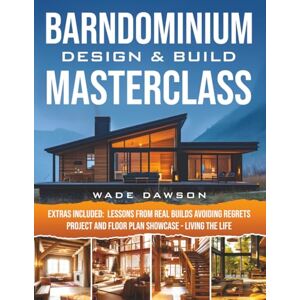 Dawson, Wade Barndominium Design & Build Masterclass: Turn Your Dream Home Into Reality With a Smart Step-by-Step Plan—Without Costly Mistakes, Design Regrets, or Losing Control of Your Build. Dawson, Wade Barndominium Design & Build Masterclass: Turn Your Dream Home Into Reality With a Smart Step-by-Step Plan—Without Costly Mistakes, Design Regrets, or Losing Control of Your Build.