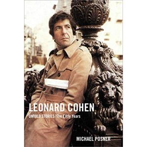 Posner, Michael Leonard Cohen, Untold Stories: The Early Years (Volume 1) (Leonard Cohen, Untold Stories series) Posner, Michael Leonard Cohen, Untold Stories: The Early Years (Volume 1) (Leonard Cohen, Untold Stories series)