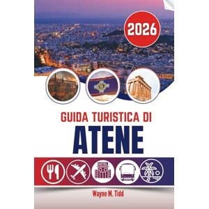 Tidd, Wayne M. GUIDA TURISTICA DI ATENE 2026: Impronte tra montagne e memoria Tidd, Wayne M. GUIDA TURISTICA DI ATENE 2026: Impronte tra montagne e memoria
