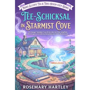 Hartley, Rosemary TEE-SCHICKSAL IN STARMIST COVE: Ein hexiger Teeladen-Cozy-Krimi über ein Erbe, vergiftete Mischungen und tödliche Geheimnisse in einer Küstenstadt (Seaside Brine & Bloom Witchy Mysteries Series) Hartley, Rosemary TEE-SCHICKSAL IN STARMIST COVE: Ein hexiger Teeladen-Cozy-Krimi über ein Erbe, vergiftete Mischungen und tödliche Geheimnisse in einer Küstenstadt (Seaside Brine & Bloom Witchy Mysteries Series)