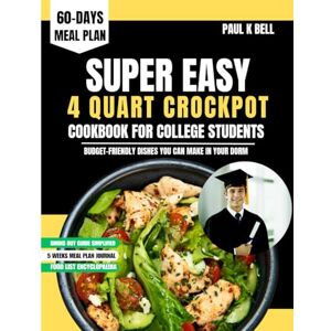Bell, Paul K Super Easy 4 quart Crockpot Cookbook For College student: Budget-Friendly Dishes You Can Make in Your Dorm (The Bell Pantry Series) Bell, Paul K Super Easy 4 quart Crockpot Cookbook For College student: Budget-Friendly Dishes You Can Make in Your Dorm (The Bell Pantry Series)