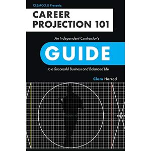 Harrod, Clem Career Projection 101: An Independent Contractor's Guide to a Successful Business and Balanced Life Harrod, Clem Career Projection 101: An Independent Contractor's Guide to a Successful Business and Balanced Life
