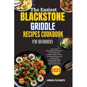 Elizabeth, Jessica THE EASIEST BLACKSTONE GRIDDLE RECIPES COOKBOOK FOR BEGINNERS 2025: Savor 250+ Mouthwatering Dishes for Your Outdoor Gas Griddle, Packed with Pro Tips, Flavor Secrets and Techniques for Unforgettable Elizabeth, Jessica THE EASIEST BLACKSTONE GRIDDLE RECIPES COOKBOOK FOR BEGINNERS 2025: Savor 250+ Mouthwatering Dishes for Your Outdoor Gas Griddle, Packed with Pro Tips, Flavor Secrets and Techniques for Unforgettable