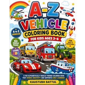 Battul, Mr. Kaustubh A-Z Vehicle Coloring Book for Kids Ages 3-6: Fun and Easy Cars, Trucks, Airplanes, Boats and Construction Vehicles with Big Simple Coloring Pages for Toddlers, Preschoolers and Kindergarten Kids Battul, Mr. Kaustubh A-Z Vehicle Coloring Book for Kids Ages 3-6: Fun and Easy Cars, Trucks, Airplanes, Boats and Construction Vehicles with Big Simple Coloring Pages for Toddlers, Preschoolers and Kindergarten Kids