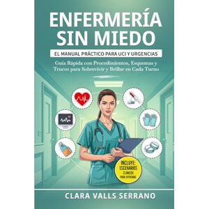Valls Serrano, Clara Enfermería sin Miedo: El Manual Práctico para UCI y Urgencias: Guía Rápida con Procedimientos, Esquemas y Trucos para Sobrevivir y Brillar en Cada Turno Valls Serrano, Clara Enfermería sin Miedo: El Manual Práctico para UCI y Urgencias: Guía Rápida con Procedimientos, Esquemas y Trucos para Sobrevivir y Brillar en Cada Turno