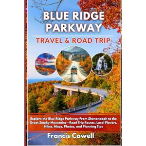 Cowell, Francis Blue Ridge Parkway Road Trip & Travel Guide 2025: Explore the Blue Ridge Parkway From Shenandoah to the Great Smoky Mountains—Road Trip Routes, Local Flavors, Hikes, Maps, Photos, and Planning Tips Cowell, Francis Blue Ridge Parkway Road Trip & Travel Guide 2025: Explore the Blue Ridge Parkway From Shenandoah to the Great Smoky Mountains—Road Trip Routes, Local Flavors, Hikes, Maps, Photos, and Planning Tips