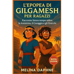 DAPHNE, MELINA L'EPOPEA DI GILGAMESH PER RAGAZZI: Racconto Senza tempo Sull'amicizia, il Coraggio e gli Eroi Antichi DAPHNE, MELINA L'EPOPEA DI GILGAMESH PER RAGAZZI: Racconto Senza tempo Sull'amicizia, il Coraggio e gli Eroi Antichi