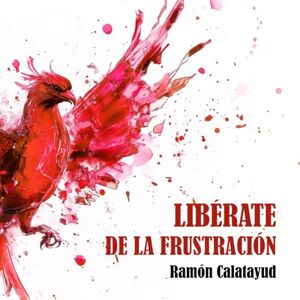 Calatayud, Ramón Libérate de la frustración Calatayud, Ramón Libérate de la frustración