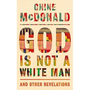 McDonald, Chine God Is Not a White Man: And Other Revelations McDonald, Chine God Is Not a White Man: And Other Revelations