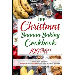 Weber The Christmas Banana Baking Cookbook: 100 Gluten Free, Festive, Easy, Flavorful & Budget-Friendly Holiday Treats Made with Ripe Bananas Weber The Christmas Banana Baking Cookbook: 100 Gluten Free, Festive, Easy, Flavorful & Budget-Friendly Holiday Treats Made with Ripe Bananas